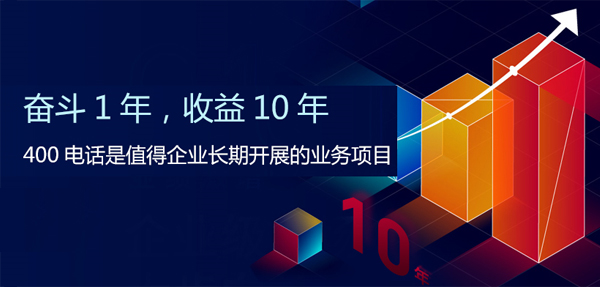 奋斗1年收益10年，400电话是值得企业长期开展项目