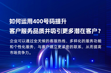 如何运用400号码提升客户服务品质并吸引更多潜在客户？