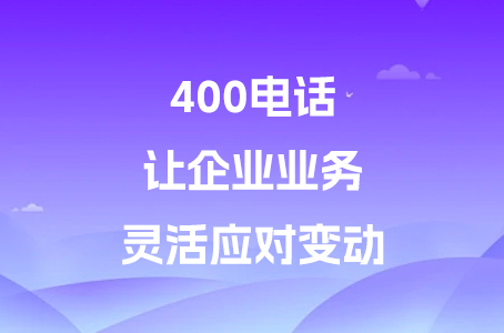 400电话：让企业业务灵活应对变动