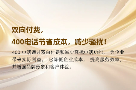 双向付费，400电话节省成本，减少骚扰！